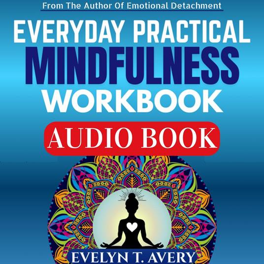 EVERYDAY PRACTICAL MINDFULNESS WORKBOOK
