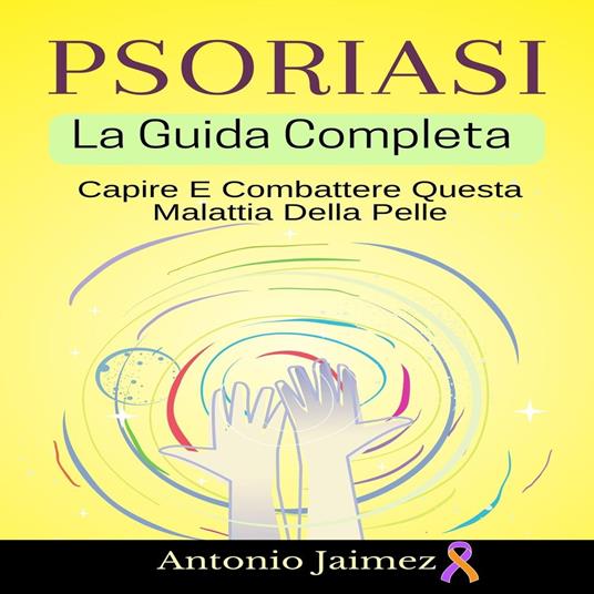 Psoriasi, La Guida Completa