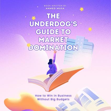 Underdog’s Guide to Market Domination, The