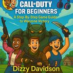 Call of Duty for Beginners: A Step-By-Step Game Guide to Warzone Victory Zone Guide