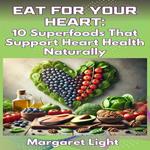 Eat for Your Heart: 10 Superfoods That Support Heart Health Naturally
