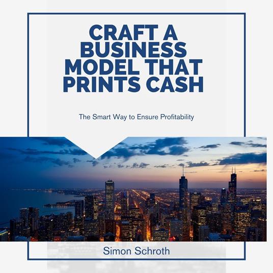 Craft a Business Model That Prints Cash