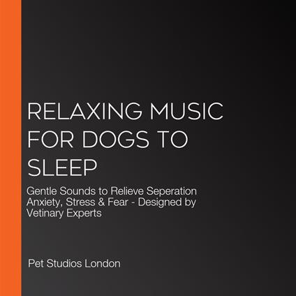 Relaxing Music for Dogs to Sleep