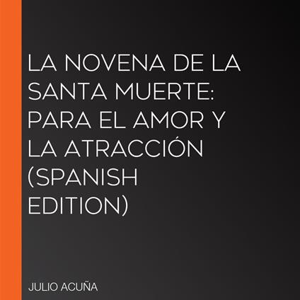 La Novena de la Santa Muerte: Para el Amor y la Atracción (Spanish Edition)