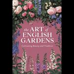 Art of English Gardens, The: Cultivating Beauty and Tradition