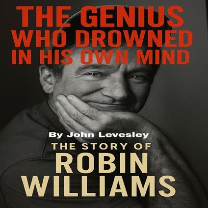 Genius Who Drowned in His Own Mind, The: The Story of Robin Williams
