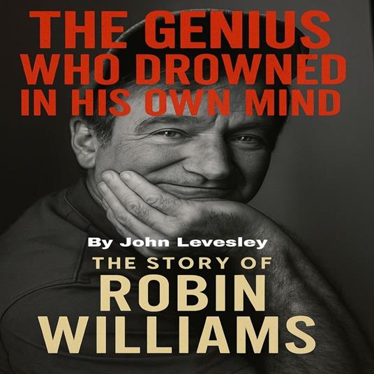 Genius Who Drowned in His Own Mind, The: The Story of Robin Williams