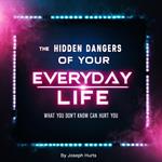 Hidden Dangers of Your Everyday Life, The