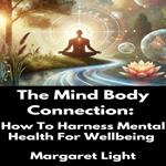 Mind Body Connection, The: How To Harness Mental Health For Wellbeing