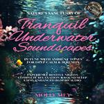 Nature's Sanctuary of Tranquil Underwater Soundscapes In Tune with Ambient Tones for Deep Calm & Serenity