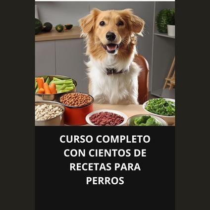 CURSO COMPLETO CON CIENTOS DE RECETAS PARA PERROS