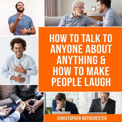 How to Talk to Anyone About Anything & How To Make People Laugh
