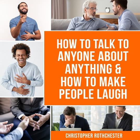 How to Talk to Anyone About Anything & How To Make People Laugh