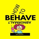 How to behave abnormal?