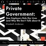 Private Government How Employers Rule Our Lives (and Why We Don’t Talk about It) by Elizabeth Anderson