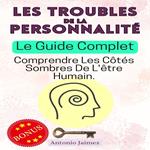 LES TROUBLES DE LA PERSONNALITÉ, Le Guide Complet