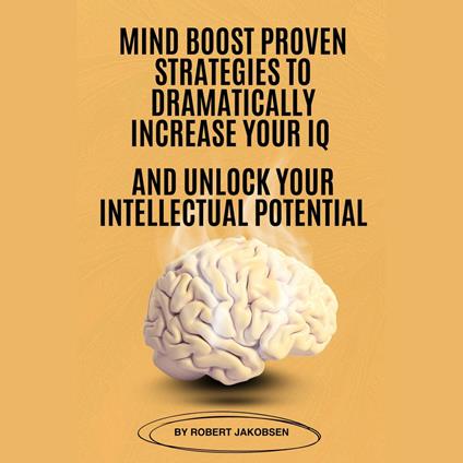 Mind Boost Proven Strategies To Dramatically Increase Your IQ And Unlock Your Intellectual Potential