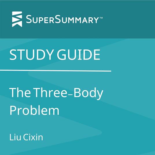 Study Guide: The Three-Body Problem by Liu Cixin, Transl. Ken Liu (SuperSummary)