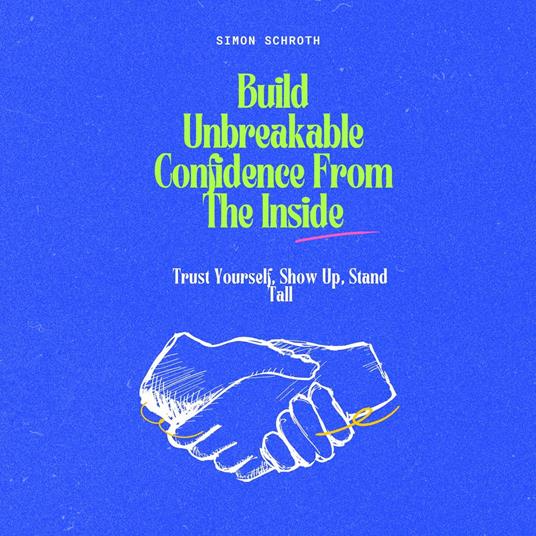 Build Unbreakable Confidence From The Inside
