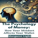 Psychology of Money, The: How Your Mindset Affects Your Wallet