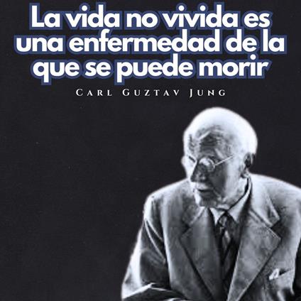 La vida no vivida es una enfermedad de la que se puede morir.