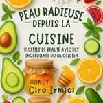 Peau Radieuse Depuis la Cuisine : Recettes de Beauté avec des Ingrédients du Quotidien