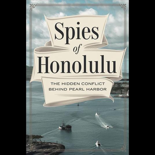 Spies of Honolulu: The Hidden Conflict Behind Pearl Harbor