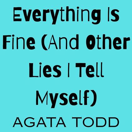 Everything Is Fine (And Other Lies I Tell Myself)