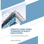 Create Long-Term Thinking in Daily Execution