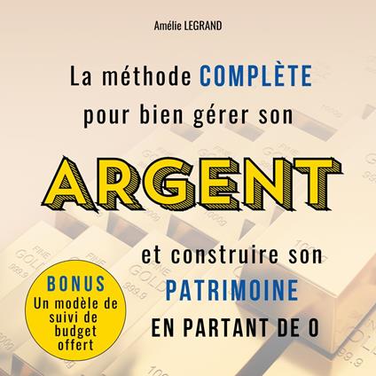 La méthode complète pour bien gérer son argent et construire son patrimoine en partant de 0
