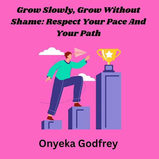 Grow Slowly, Grow Without Shame: Respect Your Pace And Your Path