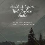 Build A System That Replaces Hustle