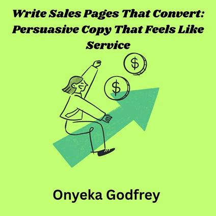 Write Sales Pages That Convert: Persuasive Copy That Feels Like Service