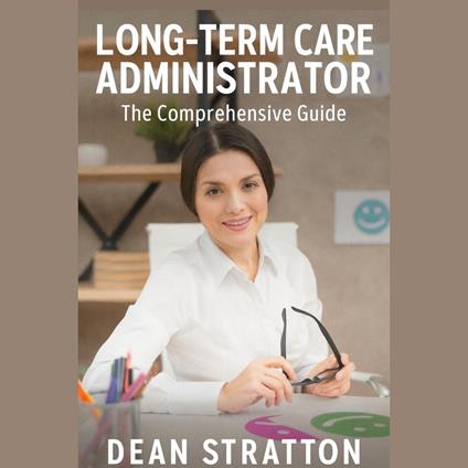 Long-Term Care Administrator – The Comprehensive Guide