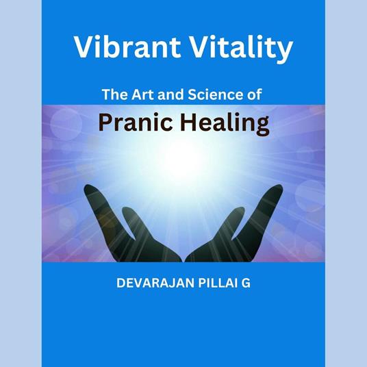 Vibrant Vitality: The Art and Science of Pranic Healing