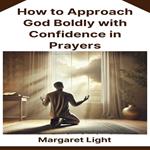 How to Approach God Boldly with Confidence in Prayers