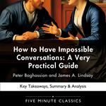 How to Have Impossible Conversations: A Very Practical Guide by Peter Boghossian and James A. Lindsay