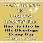 Walking in God’s Favour: How to Live in His Blessings Every Day