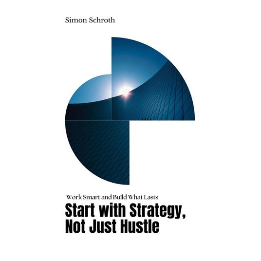 Start with Strategy, Not Just Hustle