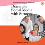 Dominate Social Media with Strategy: How to Grow and Monetize Your Audience Fast