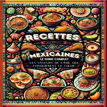 Recettes Mexicaines, Le Guide Complet
