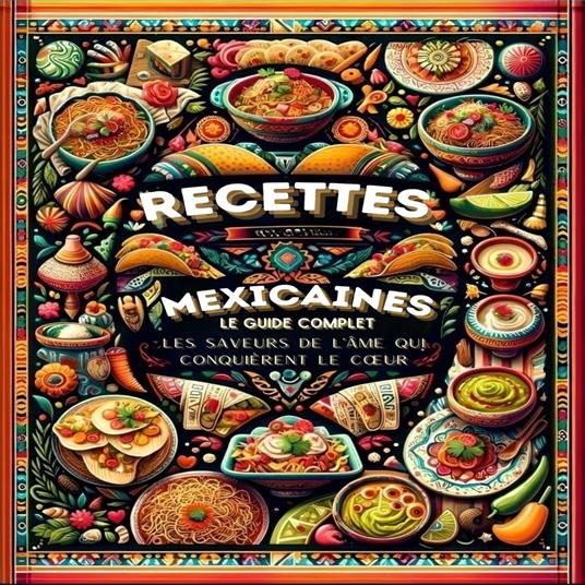 Recettes Mexicaines, Le Guide Complet