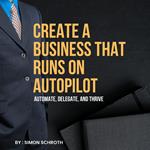 Create a Business That Runs on Autopilot