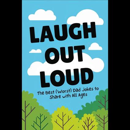 Laugh Out Loud: The Best (Worst) Dad Jokes to Share with All Ages