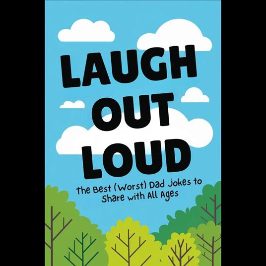 Laugh Out Loud: The Best (Worst) Dad Jokes to Share with All Ages