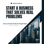 Start a Business That Solves Real Problems