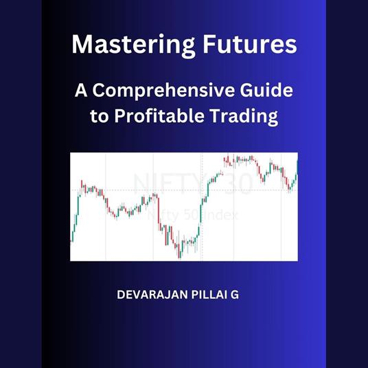 Mastering Futures: A Comprehensive Guide to Profitable Trading