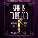 Spirits To Die For (Vampire Soul, Book Six)