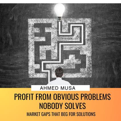 Profit From Obvious Problems Nobody Solves
