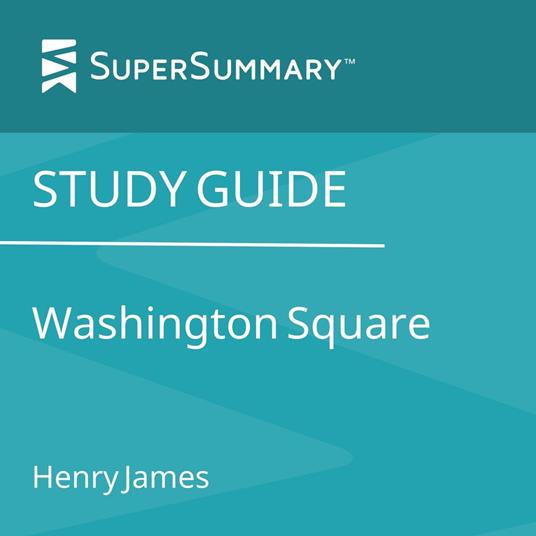 Study Guide: Washington Square by Henry James (SuperSummary)